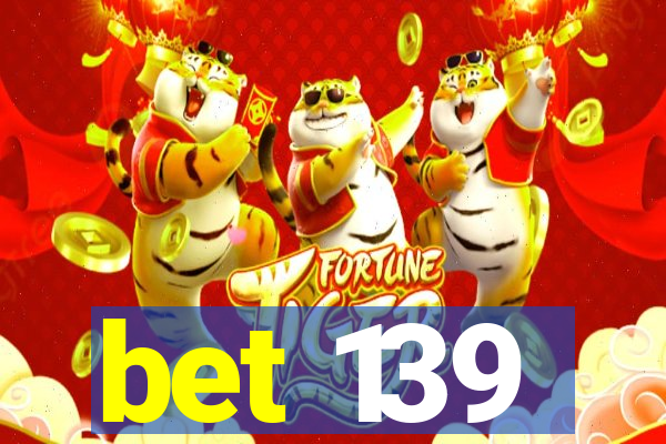 bet 139